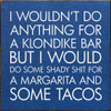 I Wouldn't Do Anything For A Klondike Bar But I Would Do Some Shady...| Funny Taco Wood Signs | Sawdust City Wood Signs Wholesale