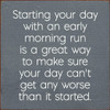 Starting your day with an early morning run is a great way...| Funny Wood Signs | Sawdust City Wood Signs Wholesale