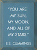 "You Are My Sun, My Moon, And All Of My Stars." - E.E. Cummings | Wooden Signs with Great Quotes | Sawdust City Wood Signs Wholesale