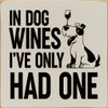 In Dog Wines I've Only Had One | Funny Wooden Dog Signs | Sawdust City Wood Signs Wholesale