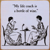 "My Life Coach Is A Bottle Of Wine."  | Funny Wood Signs | Sawdust City Wood Signs Wholesale