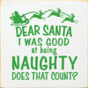 Dear Santa I Was Good At Being Naughty Does That Count?  | Funny Christmas Signs | Sawdust City Wood Signs Wholesale