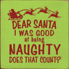 Dear Santa I Was Good At Being Naughty Does That Count?  | Funny Christmas Signs | Sawdust City Wood Signs Wholesale