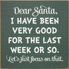 Dear Santa, I Have Been Very Good For The Last Week Or So. | Funny Christmas Signs | Sawdust City Wood Signs Wholesale