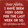 Dear Santa, I Have Been Very Good For The Last Week Or So. | Funny Christmas Signs | Sawdust City Wood Signs Wholesale