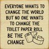 Everyone Wants To Change The World But No One Wants... | Funny Wood Signs | Sawdust City Wood Signs Wholesale