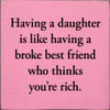 Having A Daughter Is Like Having A Broke Best Friend Who... | Funny Wood Signs | Sawdust City Wood Signs Wholesale