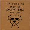 I'm Going To Chew Up Everything You Own | Funny Wood Signs | Sawdust City Wood Signs Wholesale