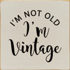 I'm Not Old I'm Vintage | Funny Wood Signs | Sawdust City Wood Signs Wholesale