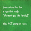 Saw A Store That Has A Sign That Reads, "We Treat You Like Family" | Funny Wood Signs | Sawdust City Wood Signs Wholesale