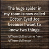 The Huge Spider In My Room Is Now Called Cotton Eyed Joe | Funny Wood Signs | Sawdust City Wood Signs Wholesale