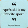 "Après-Ski Is My Favorite Sport" Barbara Walters  | Winter Sports Wood Signs | Sawdust City Wood Signs Wholesale