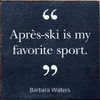 "Après-Ski Is My Favorite Sport" Barbara Walters  | Winter Sports Wood Signs | Sawdust City Wood Signs Wholesale