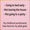 Going To Bed Early, Not Leaving The House, Not Going To A Party. My Childhood Punishments Have Become My Adult Goals.  | Funny Wood Signs | Sawdust City Wood Signs Wholesale