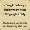 Going To Bed Early, Not Leaving The House, Not Going To A Party. My Childhood Punishments Have Become My Adult Goals.  | Funny Wood Signs | Sawdust City Wood Signs Wholesale