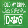 Hold My Drink While I Pet This Dog  | Wooden Dog Signs | Sawdust City Wood Signs Wholesale
