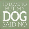 I'd Love To But My Dog Said No | Funny Pet Signs | Sawdust City Wood Signs Wholesale