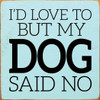 I'd Love To But My Dog Said No | Funny Pet Signs | Sawdust City Wood Signs Wholesale
