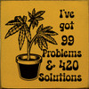 I've Got 99 Problems & 420 Solutions  | Funny Wood Signs | Sawdust City Wood Signs Wholesale