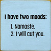 I Have Two Moods: 1. Namaste. 2. I Will Cut You. | Funny Wood Signs | Sawdust City Wood Signs Wholesale