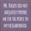 Mr. Rogers Did Not Adequately Prepare Me For The People In My Neighborhood.  | Funny Wood Signs | Sawdust City Wood Signs Wholesale