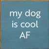 My Dog Is Cool AF  | Wooden Dog Signs | Sawdust City Wood Signs Wholesale