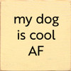 My Dog Is Cool AF  | Wooden Dog Signs | Sawdust City Wood Signs Wholesale