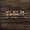 Slow Down And Appreciate The Good Things In Life  | Motivational Wood Signs | Sawdust City Wood Signs Wholesale