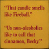 "That Candle Smells Like Fireball" "Us Non-Alcoholics Like To Call That Cinnamon, Becky." | Funny Wood Signs | Sawdust City Wood Signs Wholesale