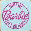 Come On Barbie Let's Go Party | Barbie Wood Signs | Sawdust City Wood Signs Wholesale