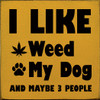 I like weed, my dog, and maybe 3 people