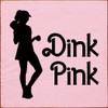 Wholesale Wood Sign: Dink Pink (woman)