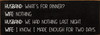 Wholesale Wood Sign: Husband: What's for dinner? Wife: Nothing. Husband: We had nothing last night. Wife: I know, I made enough for two days.