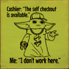 Wholesale Wood Sign: Cashier: The self checkout is available. Me: I don't work here (Baby Yoda image)