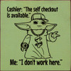 Wholesale Wood Sign: Cashier: The self checkout is available. Me: I don't work here (Baby Yoda image)