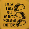 Wholesale Wood Sign: I wish I was full of tacos instead of emotions