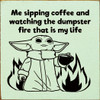 Wholesale Wood Sign: Me sipping coffee and watching the dumpster fire that is my life (Baby Yoda image)