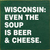 Wholesale Wood Sign: Wisconsin: Even the soup is beer and & cheese.