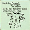 Wholesale Wood Sign: Friends: I got promoted! I got engaged! I'm pregnant! Me: One more stamp on my rewards card and I get a free coffee. (Baby Yoda image)