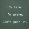 Funny Wholesale Sign: I'm here. I'm awake. Don't push it.