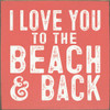 Wholesale Ocean Sign: I love you to the beach and back | Sawdust City Wholesale Signs