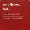 No offense, but… phrase - 1. Prepare to be offended.