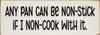 Any pan can be non-stick if I non-cook with it.