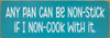 Any pan can be non-stick if I non-cook... | Bulk Funny Signs