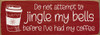 Do not attempt to jingle my bells before I've had my coffee