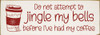 Do not attempt to jingle my bells before I've had my coffee