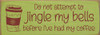 Do not attempt to jingle my bells before I've had my coffee