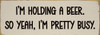 I'm holding a beer. So yeah, I'm pretty busy - Funny Wood Sign