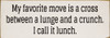 My favorite move is a cross between a lunch and a crunch... - Sign