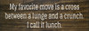My favorite move is a cross between a lunch and a crunch... - Sign